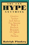 You Can Hype Anything: Creative Tactics and Advice for Anyone With a Product, Business or Talent to Promote