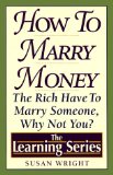 How to Marry Money: The Rich Have to Marry Someone-Why Not You (The Learning Series)