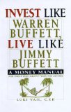 Invest Like Warren Buffett, Live Like Jimmy Buffett: A Money Manual for Those Who Haven't Won the Lottery
