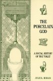 The Porcelain God: A Social History of the Toilet