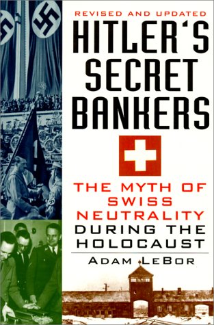 Hitler's Secret Bankers: The Myth Of Swiss Neutrality During The Holocau: The Myth of Swiss Neutrality During the Holocaust