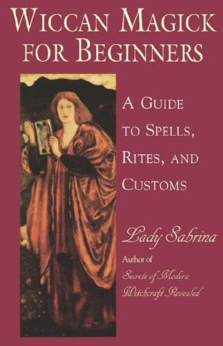 Wiccan Magick For Beginners: A Guide to Spells, Rites and Customs