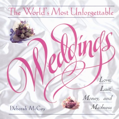 The World's Most Unforgettable Weddings: Love, Lust, Money, and Madness