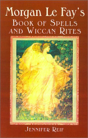 Morgan Le Fay's Book Of Spells And Wiccan Rites