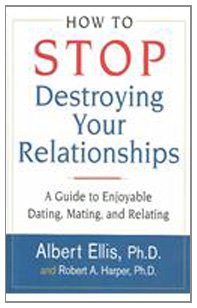 How To Stop Destroying Your Relationships: A Guide to Enjoyable Dating, Mating & Relating