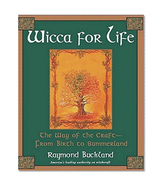 Wicca For Life: The Way of the Craft-From Birth to Summerland