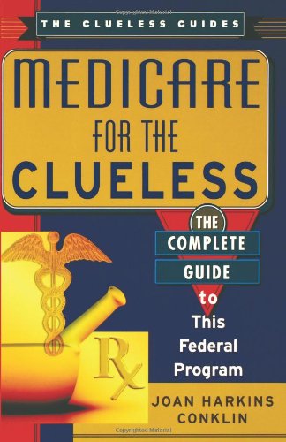 Medicare For The Clueless: The Complete Guide to This Federal Program (Clueless Guides)