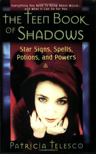 The Teen Book Of Shadows: Star Signs, Spells, Potions, and Powers