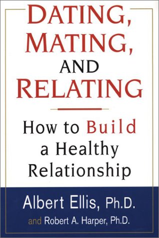 Dating, Mating, And Relating: How to Build a Healthy Relationship