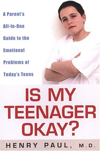 Is My Teenager Okay?: A Parent's All-In-One Guide to the Emotional Problems of Today's Teens