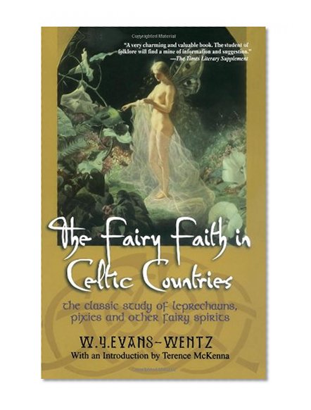 The Fairy Faith in Celtic Countries: The Classic Study of Leprechauns, Pixies, and Other Fairy Spirits
