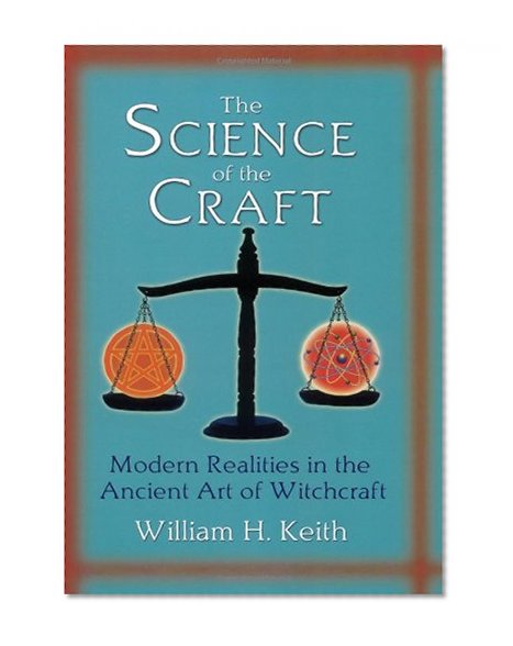 The Science Of The Craft: Modern Realities in the Ancient Art of Witchcraft