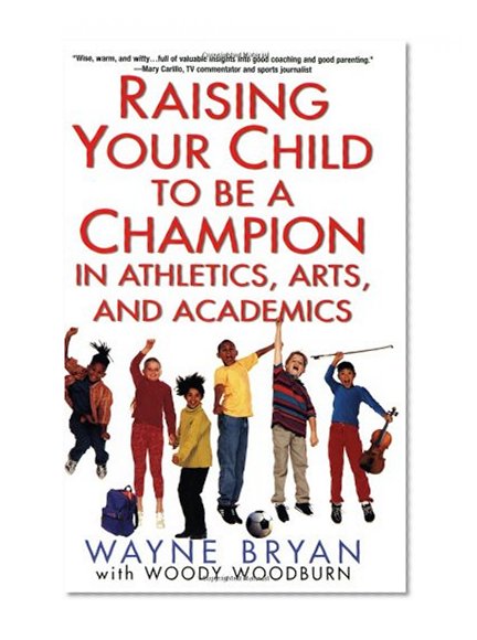 Raising Your Child to Be a Champion in Athletics, Arts, and Academics