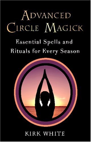 Advanced Circle Magick: Essential Spells and Rituals for Every Season