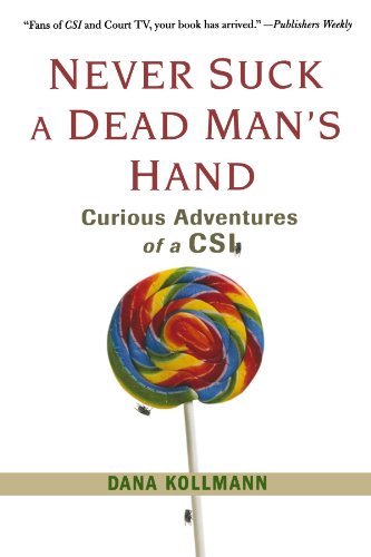 Never Suck A Dead Man's Hand: Curious Adventures of a CSI