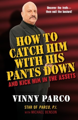 How To Catch Him With His Pants Down: and Kick Him in the Assets