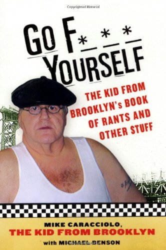 Go F*** Yourself: The Kid From Brooklyn's Book Of Rants And Other Stuff