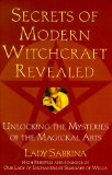 Secrets Of Modern Witchcraft Revealed: Unlocking the Mysteries of the Magickal Arts