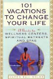101 Vacations To Change Your Life: A Guide to Wellness Centers, Spiritual Retreats, and Spas