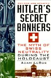 Hitler's Secret Bankers: The Myth Of Swiss Neutrality During The Holocau: The Myth of Swiss Neutrality During the Holocaust