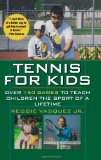 Tennis For Kids: Over 150 Games to Teach Children the Sport of a Lifetime