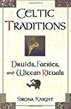 Celtic Traditions: Druids, Faeries, and Wiccan Rituals