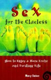 Sex For The Clueless: How to Enjoy a More Erotic and Exciting Life