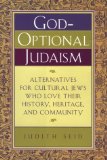 God-Optional Judaism: Alternatives for Cultural Jews Who Love Their History, Heritage, and Community