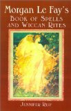 Morgan Le Fay's Book Of Spells And Wiccan Rites