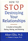 How To Stop Destroying Your Relationships: A Guide to Enjoyable Dating, Mating & Relating