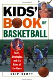 Kids' Book Of Basketball: Skills, Strategies, Equipment, and the Rules of the Game