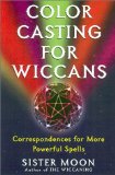 Color Casting For Wiccans: Correspondences for More Powerful Spells