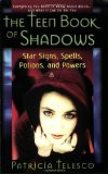 The Teen Book Of Shadows: Star Signs, Spells, Potions, and Powers