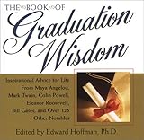 The Book of Graduation Wisdom: Advice for Life From Maya Angelou, Mark Twain, Colin Powell, Eleanor Roosevelt, Bill Gates, and more than 125 Other Notables