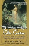 The Fairy Faith in Celtic Countries: The Classic Study of Leprechauns, Pixies, and Other Fairy Spirits