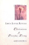 Life's Little Rituals: Celebrations For Everyday Living: Celebrating for Everyday Living