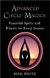 Advanced Circle Magick: Essential Spells and Rituals for Every Season