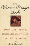 The Wiccan Prayer Book: Daily Meditations, Inspirations, Rituals, and Incantations