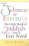 From Shmear To Eternity: The Only Book of Yiddish You'll Ever Need