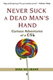 Never Suck A Dead Man's Hand: Curious Adventures of a CSI