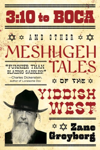 3:10 to Boca: 3:10 to Boca and Other Meshugeh Tales of the Yiddish West