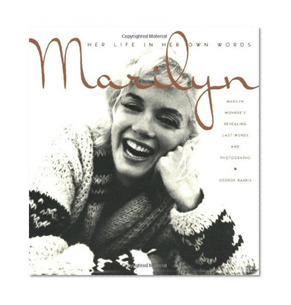 Marilyn: Her Life in Her Own Words: Marilyn Monroe's Revealing Last Words and Photographs