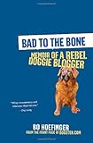 Bad to the Bone: Memoir of a Rebel Doggie Blogger