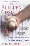 The Bullpen Gospels: A Non-Prospect's Pursuit of the Major Leagues and the Meaning of Life