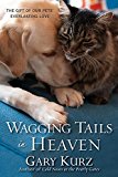 Wagging Tails in Heaven: The Gift Of Our Pets Everlasting Love