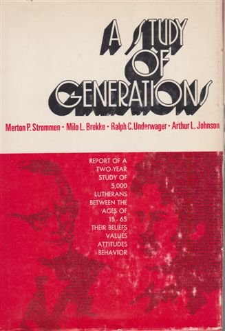 A Study of generations;: Report of a two-year study of 5,000 Lutherans between the ages of 15-65, their beliefs, values, attitudes, behavior