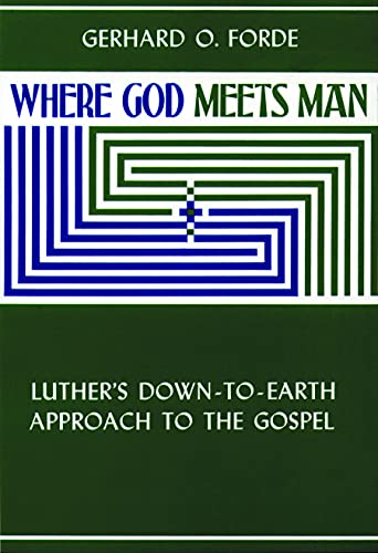 Where God Meets Man: Luther's Down-to-Earth Approach to the Gospel