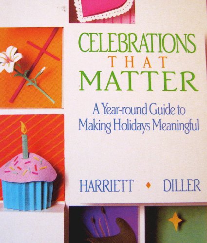 Celebrations That Matter: A Year-Round Guide to Making Holidays Meaningful