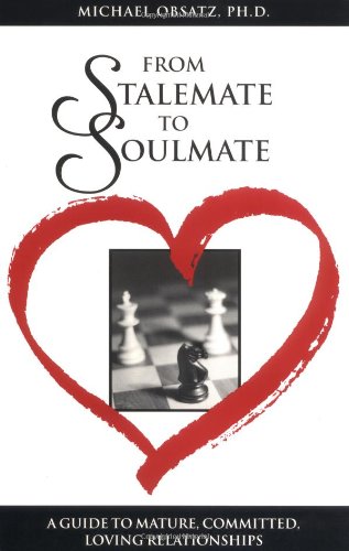 From Stalemate to Soulmate: A Guide to Mature, Committed, Loving Relationships