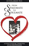 From Stalemate to Soulmate: A Guide to Mature, Committed, Loving Relationships